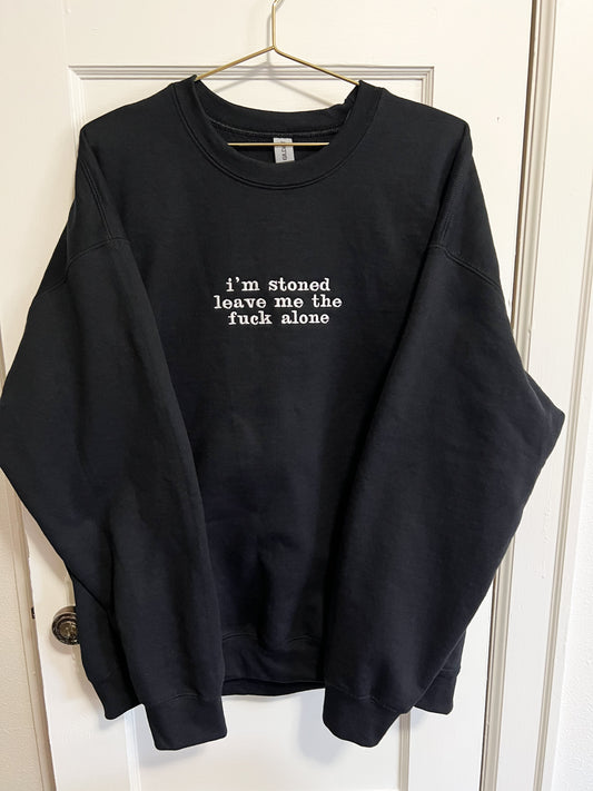 i’m stoned leave me the fuck alone embroidered crewneck (PREORDER)