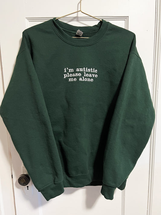 i’m autistic please leave me alone embroidered crewneck (PREORDER-forest green)