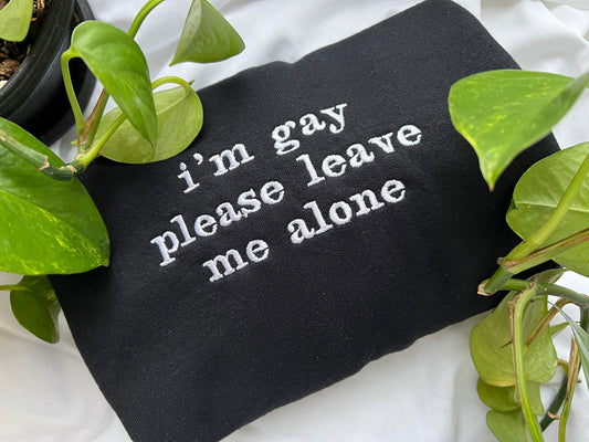 i’m gay please leave me alone embroidered crewneck (PREORDER)